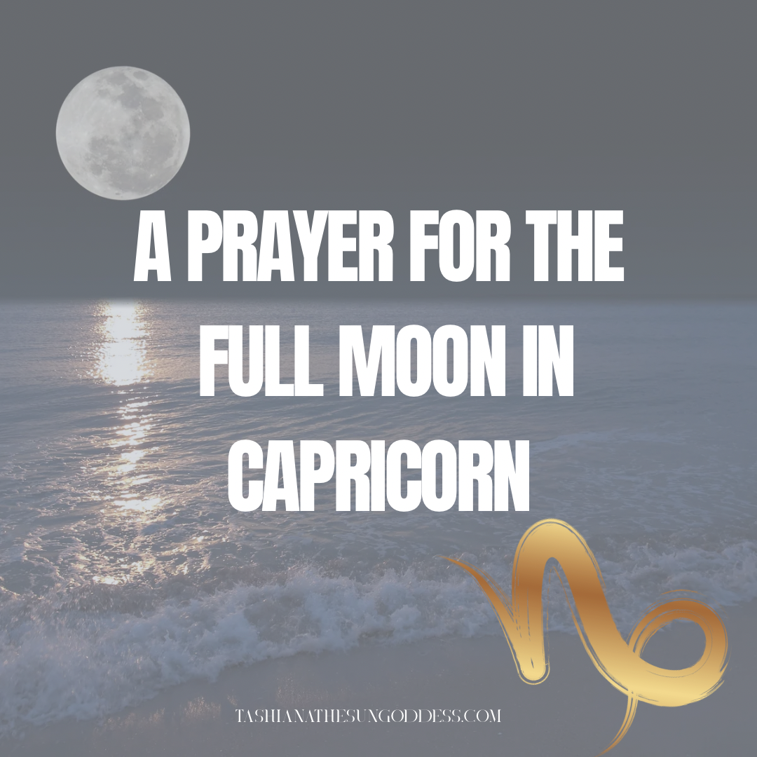 A PRAYER FOR THE FULL MOON IN CAPRICORN ♑️ 🌕
