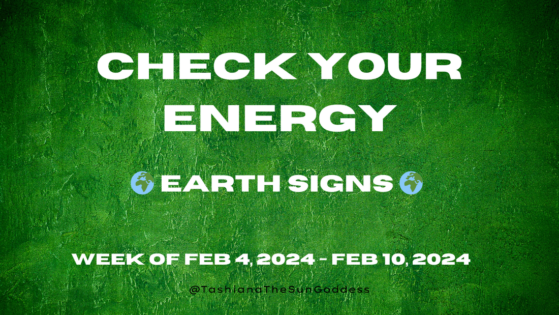 Earth Signs Check Your Energy for Feb. 4, 2024- Feb. 10, 2024