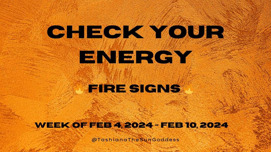 Fire Signs Check Your Energy for Feb. 4, 2024- Feb. 10, 2024