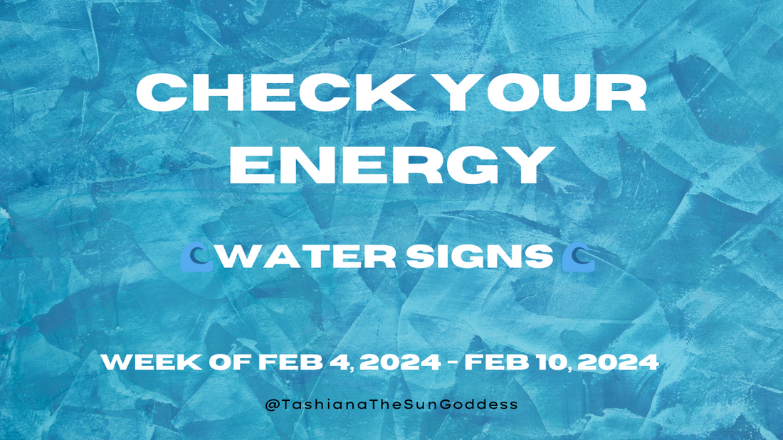 Water Signs Check Your Energy for Feb. 4, 2024- Feb. 10, 2024